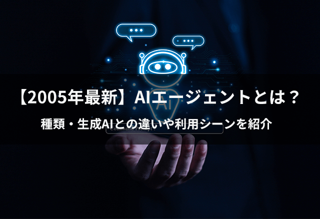 【2025年最新】AIエージェントとは？種類・生成AIとの違いや利用シーンを紹介